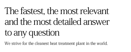 The fastest, the most relevant and the most detailed answer to any question
        We strive for the cleanest heat treatment plant in the world. 